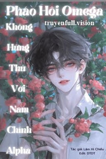 Pháo Hôi Omega Không Hứng Thú Với Nam Chính Alpha