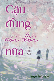 Cậu Đừng Nói Dối Nữa - Tô Thời Cửu