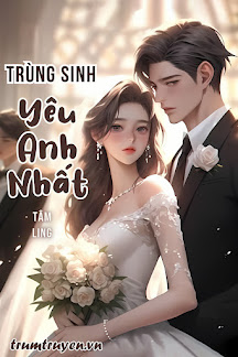 Trùng Sinh: Yêu Anh Nhất!