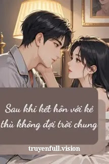 Sau Khi Kết Hôn Với Kẻ Thù Không Đội Trời Chung
